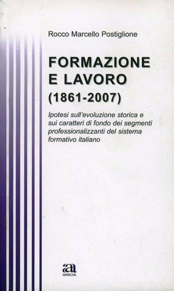 Formazione e lavoro (1861-2007) - Rocco Marcello Postiglione - Libro Anicia 2012, Teoria e storia dell'educazione | Libraccio.it