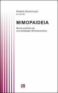 Mimopaideia. Buone pratiche per una pedagogia dell'espressione - Gilberto Scaramuzzo - Libro Anicia 2011, Teoria e storia dell'educazione | Libraccio.it