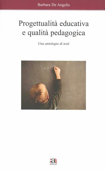 Progettualità educativa e qualità pedagogica. Una antologia di testi - Barbara De Angelis - Libro Anicia 2012, Apprendere e progettare. Supporti didat. | Libraccio.it