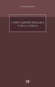 L'educazione dialoga con la Philia - Teodora Pezzano - Libro Anicia 2013, Formazione umana e nuova democrazia | Libraccio.it