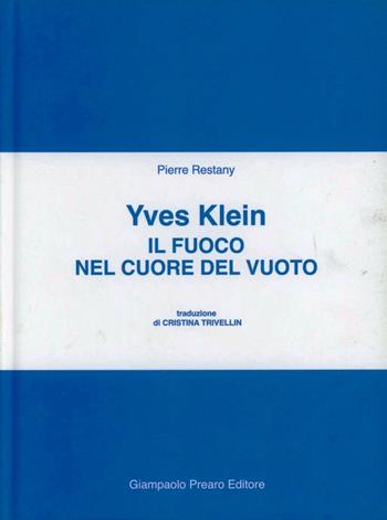 Il fuoco nel cuore del vuoto. Yves Klein. Ediz. illustrata - Pierre Restany - Libro Prearo 2008, Preariana | Libraccio.it