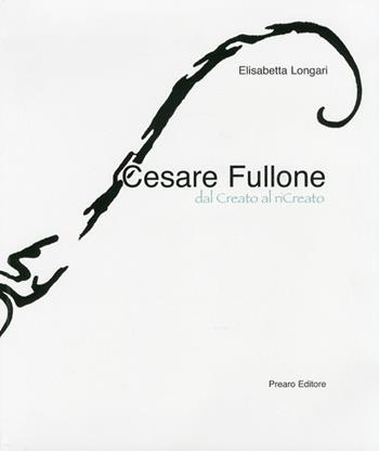 Cesare Fullone. Dal Creato al riCreato. Ediz. illustrata - Elisabetta Longari - Libro Prearo 2010 | Libraccio.it