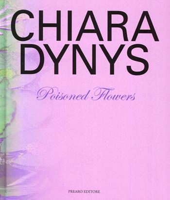 Chiara Dynys. Poisoned flowers. Ediz. illustrata - Marco Bazzini - Libro Prearo 2015 | Libraccio.it