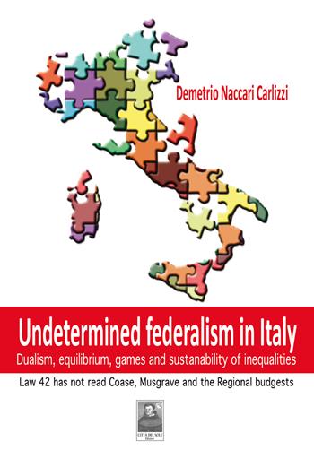 Undetermined federalism in Italy. Dualism, equilibrium, games and sustanability of inequalities - Demetrio Naccari Carlizzi - Libro Città del Sole Edizioni 2010 | Libraccio.it