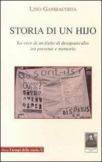 Storia di un hijo. La voce di un figlio di desaparecidos tra presente e memoria - Lino Gambacorta - Libro Città del Sole Edizioni 2004, I tempi della storia | Libraccio.it