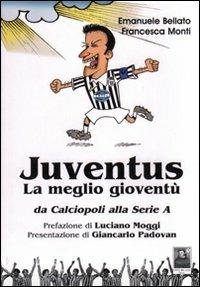 Juventus. La meglio gioventù. Da calciopoli alla serie A - Emanuele Bellato, Francesca Monti - Libro Città del Sole Edizioni 2007 | Libraccio.it