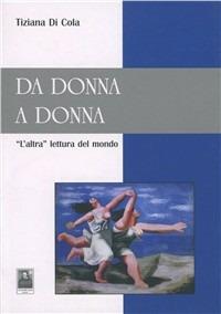 Da donna a donna. L'altra lettura del mondo - Tiziana Di Cola - Libro Città del Sole Edizioni 2009 | Libraccio.it
