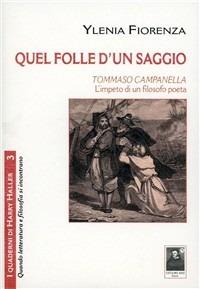 Quel folle d'un saggio. Tommaso Campanella, l'impeto di un filosofo poeta - Ylenia Fiorenza - Libro Città del Sole Edizioni 2009, I quaderni di Harry Haller | Libraccio.it