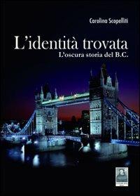 L' identità trovata. L'oscura storia del B.C. - Carolina Scopelliti - Libro Città del Sole Edizioni 2010, La vita narrata | Libraccio.it