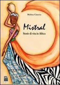 Mistral. Storie di vita in Africa - Melina Ciancia - Libro Città del Sole Edizioni 2010, La vita narrata | Libraccio.it
