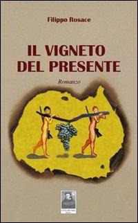 Il vigneto del presente - Filippo Rosace - Libro Città del Sole Edizioni 2011, La vita narrata | Libraccio.it