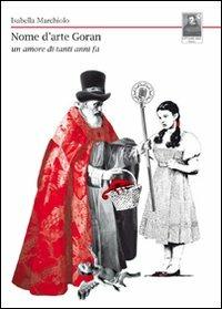 Nome d'arte Goran. Un amore di tanti anni fa - Isabella Marchiolo - Libro Città del Sole Edizioni 2011, La vita narrata | Libraccio.it