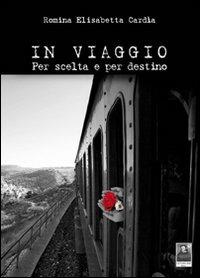 In viaggio. Per scelta e per destino - Romina E. Cardia - Libro Città del Sole Edizioni 2011, La vita narrata | Libraccio.it