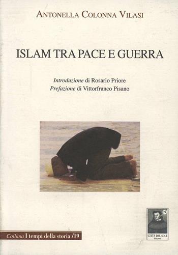 Islam tra pace e guerra - Antonella Colonna Vilasi - Libro Città del Sole Edizioni 2011, I tempi della storia | Libraccio.it