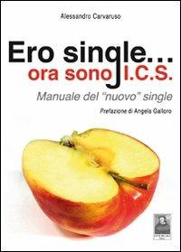 Ero single... ora sono I.C.S. Manuale del «nuovo» single - Alessandro Carvaruso - Libro Città del Sole Edizioni 2011 | Libraccio.it