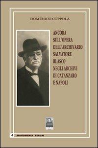 Ancora sull'opera dell'archivario Salvatore Blasco negli archivi di Catanzaro e Napoli - Domenico Coppola - Libro Città del Sole Edizioni 2012 | Libraccio.it