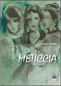 Meticcia - Franco Araniti - Libro Città del Sole Edizioni 2012, Cantieri poetici | Libraccio.it