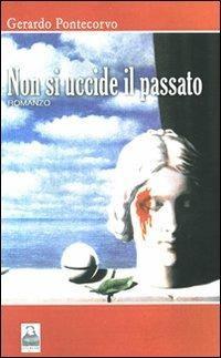 Non si uccide il passato - Gerardo Pontecorvo - Libro Città del Sole Edizioni 2012, La vita narrata | Libraccio.it