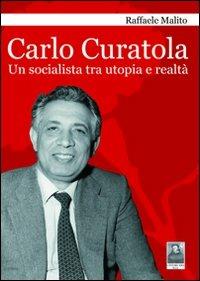 Carlo Curatola. Un socialista tra utopia e realtà - Raffaele Malito - Libro Città del Sole Edizioni 2012 | Libraccio.it