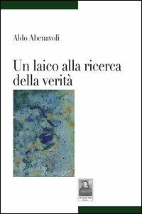 Un laico alla ricerca della verità - Aldo Abenavoli - Libro Città del Sole Edizioni 2012, Tracce | Libraccio.it