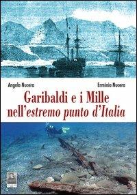 Garibaldi e i Mille nell'estremo punto d'Italia - Angela Nucera, Erminia Nucera - Libro Città del Sole Edizioni 2012, Questa terra è la mia terra | Libraccio.it