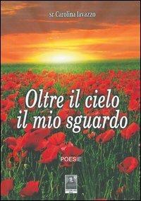 Oltre il cielo il mio sguardo - Carolina Iavazzo - Libro Città del Sole Edizioni 2012 | Libraccio.it