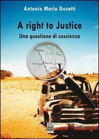 Right to justice. Una questione di coscienza (A) - Antonio M. Gosetti - Libro Città del Sole Edizioni 2012, La vita narrata | Libraccio.it