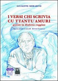 I versi chi scrivia cu ttantu amuri. Poesie in dialetto reggino - Giuseppe Morabito - Libro Città del Sole Edizioni 2013, Fuori collana | Libraccio.it