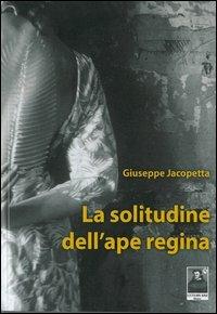 La solitutine dell'ape regina - Giuseppe Jacopetta - Libro Città del Sole Edizioni 2013, La vita narrata | Libraccio.it