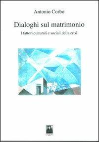 Dialoghi sul matrimonio. I fattori culturali e sociali della crisi - Antonio Corbo - Libro Città del Sole Edizioni 2013, Fuori collana | Libraccio.it