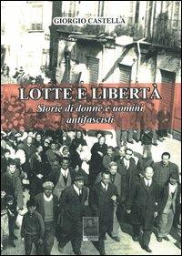 Lotte e libertà. Storie di donne e uomini antifascisti - Giorgio Castella - Libro Città del Sole Edizioni 2013, Fuori collana | Libraccio.it