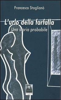 L' urlo della farfalla. Una storia probabile - Francesco Staglianò - Libro Città del Sole Edizioni 2013, Fuori collana | Libraccio.it