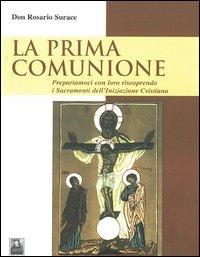 La prima comunione. Prepariamoci con loro riscoprendo i sacramenti dell'iniziazione cristiana - Rosario Surace - Libro Città del Sole Edizioni 2013, Il pensiero religioso | Libraccio.it