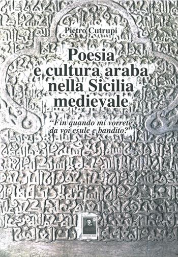 Poesia e cultura araba nella Sicilia medievale «Fin quando mi vorrete da voi esule e bandito?» - Pietro Cutrupi - Libro Città del Sole Edizioni 2014, Fuori collana | Libraccio.it
