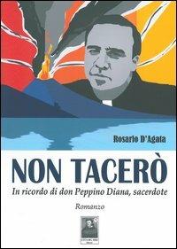 Non tacerò. In ricordo di don Peppino Diana, sacerdote - Rosario D'Agata - Libro Città del Sole Edizioni 2013, Fuori collana | Libraccio.it