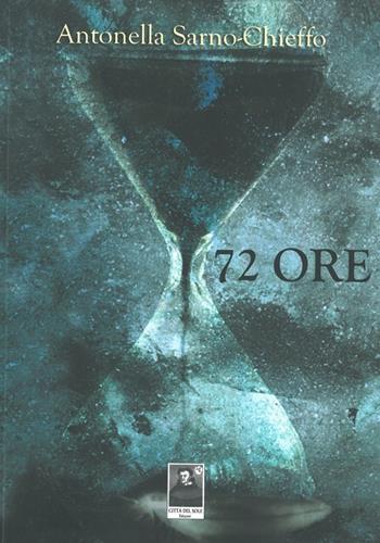 72 ore - Antonella Sarno Chieffo - Libro Città del Sole Edizioni 2013, La vita narrata | Libraccio.it