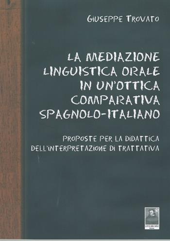 La mediazione linguistica orale in un'ottica comparativa spagnolo-italiano - Giuseppe Trovato - Libro Città del Sole Edizioni 2013, Fuori collana | Libraccio.it