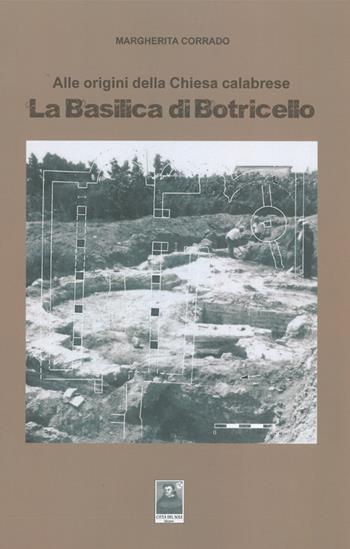 La basilica di Botricello. Alle origini della chiesa calabrese - Margherita Corrado - Libro Città del Sole Edizioni 2014, Quaderni di piazza Villaroja | Libraccio.it