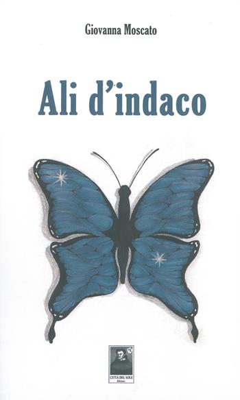 Ali d'indaco - Giovanna Moscato - Libro Città del Sole Edizioni 2014, La vita narrata | Libraccio.it