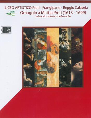 Omaggio a Mattia Preti (1613-1699) nel quarto centenario della nascita. Liceo artistico Preti, Franfipane, Reggio Calabria. Ediz. illustrata  - Libro Città del Sole Edizioni 2014, Fuori collana | Libraccio.it