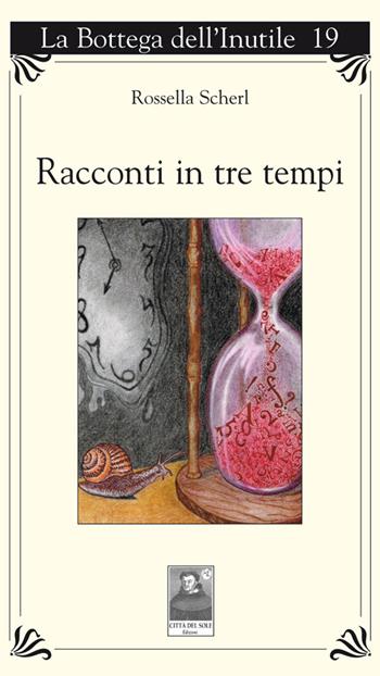 Racconti in tre tempi - Rossella Scherl - Libro Città del Sole Edizioni 2014, La bottega dell'inutile | Libraccio.it