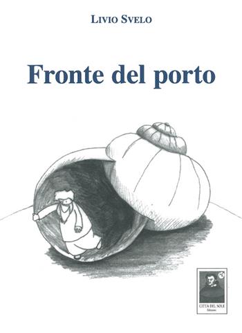 Fronte del porto - Livio Svelo - Libro Città del Sole Edizioni 2014, Il viaggio del poeta | Libraccio.it