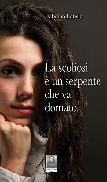 La scoliosi è un serpente che va domato - Fabiana Latella - Libro Città del Sole Edizioni 2014, La vita narrata | Libraccio.it