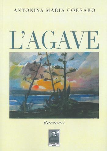 L' agave - A. Maria Corsaro - Libro Città del Sole Edizioni 2014, La vita narrata | Libraccio.it