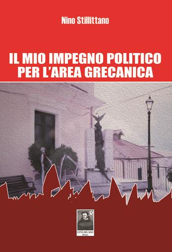 Il mio impegno politico per l'area grecanica - Antonino Stillittano - Libro Città del Sole Edizioni 2014, Fuori collana | Libraccio.it