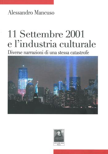 Undici settembre 2001 e l'industria culturale. Diverse narrazioni di una stessa catastrofe - Alessandro Mancuso - Libro Città del Sole Edizioni 2014, Tracce | Libraccio.it