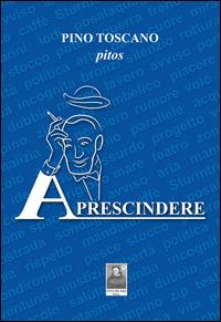 A prescindere - Pino Toscano - Libro Città del Sole Edizioni 2014, Fuori collana | Libraccio.it