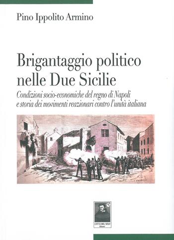 Brigantaggio politico nelle Due Sicilie. Condizioni socio-economiche del regno di Napoli e storia dei movimenti reazionari contro l'unità italiana - Pino Ippolito Armino - Libro Città del Sole Edizioni 2015, Tracce | Libraccio.it