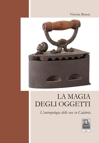 La magia degli oggetti. L'antropologia delle cose in Calabria - Vittoria Butera - Libro Città del Sole Edizioni 2015, Questa terra è la mia terra | Libraccio.it