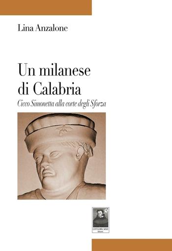 Un milanese di Calabria. Cicco Simonetta alla corte degli Sforza - Lina Anzalone - Libro Città del Sole Edizioni 2016, Tracce | Libraccio.it